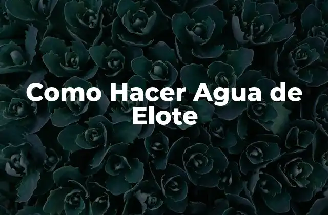 Como Hacer Agua de Elote