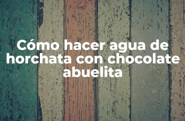 Cómo Hacer Agua de Horchata con Chocolate Abuelita 2 Cómo hacer agua de horchata con chocolate abuelita