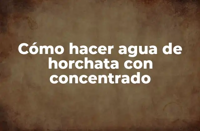 Cómo Hacer Agua de Horchata con Concentrado