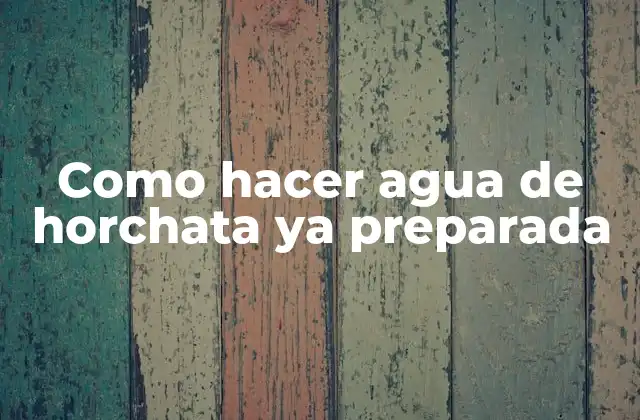 Como Hacer Agua de Horchata Ya Preparada