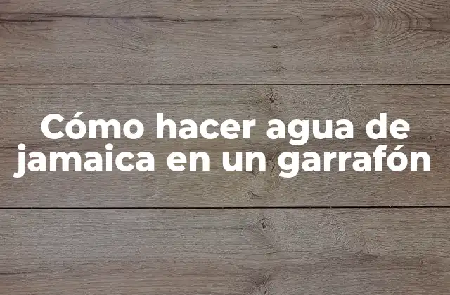 Cómo Hacer Agua de Jamaica en un Garrafón