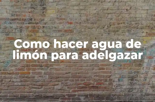 Como Hacer Agua de Limón para Adelgazar