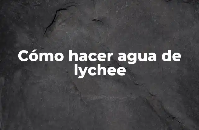 Cómo Hacer Agua de Lychee 2 ¿Qué es el agua de lychee?