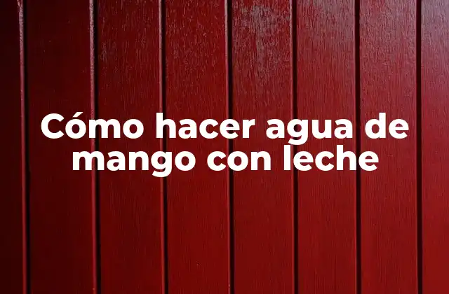 Cómo Hacer Agua de Mango con Leche