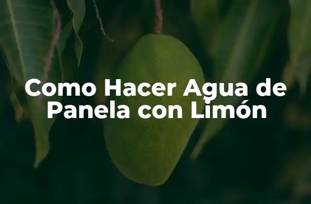 Agua de Panela con Limón: ¿Qué es y Para Qué Sirve?