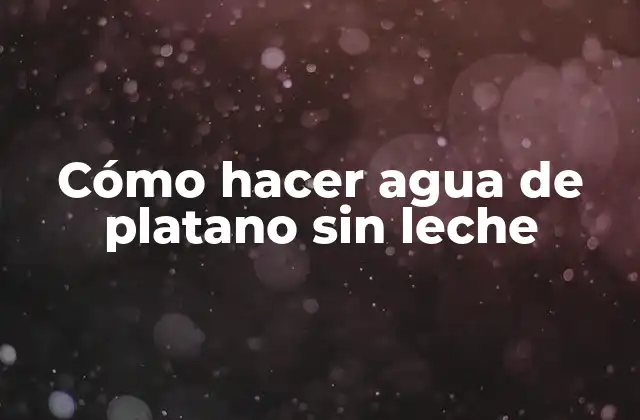 Cómo Hacer Agua de Platano sin Leche