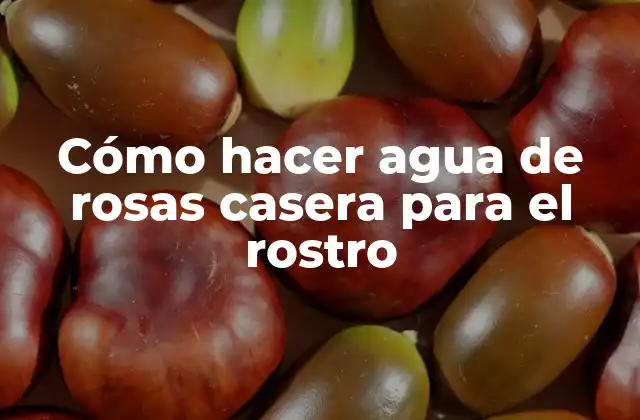 Cómo Hacer Agua de Rosas Casera para el Rostro
