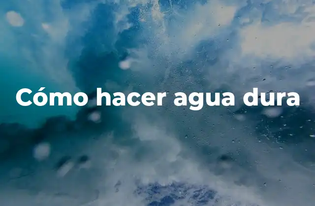 Cómo Hacer Agua Dura