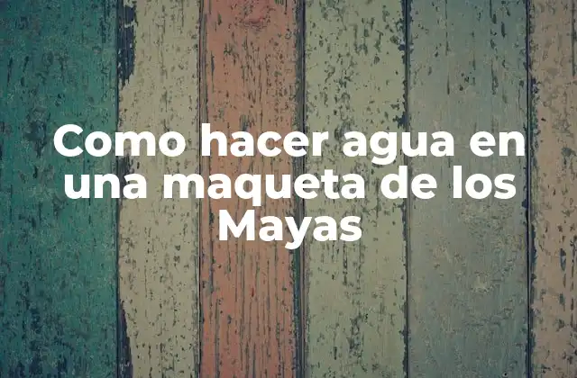 Como Hacer Agua en una Maqueta de los Mayas