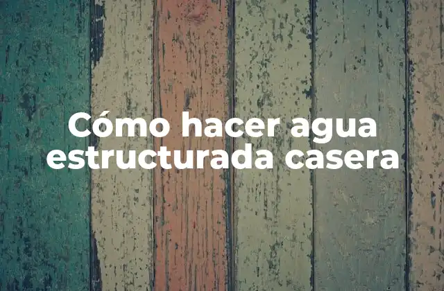 Cómo Hacer Agua Estructurada Casera