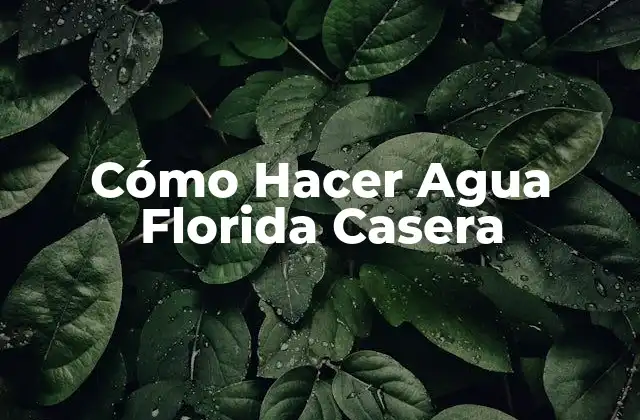 Cómo Hacer Agua Florida Casera