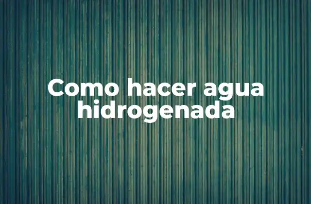 ¿Qué es el agua hidrogenada y para qué sirve?