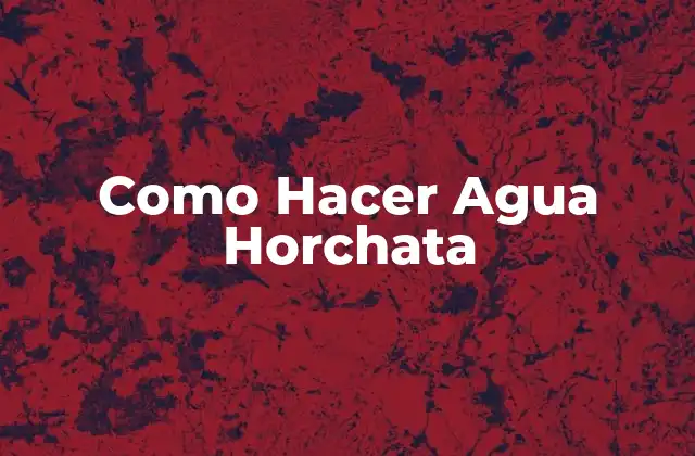 Como Hacer Agua Horchata
