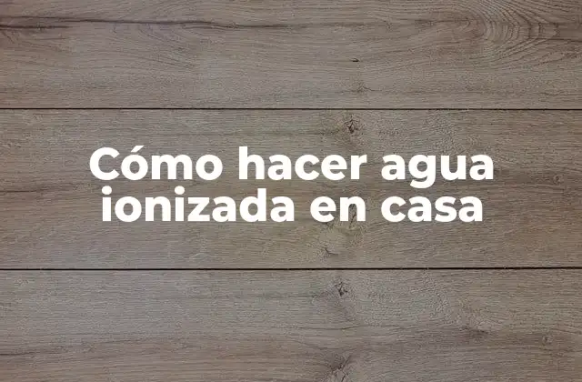 Cómo Hacer Agua Ionizada en Casa