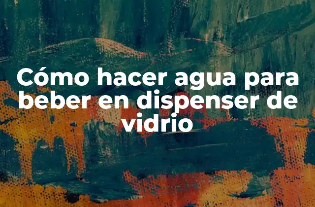 Cómo Hacer Agua para Beber en Dispenser de Vidrio
