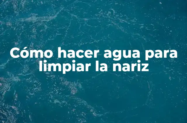 Cómo Hacer Agua para Limpiar la Nariz