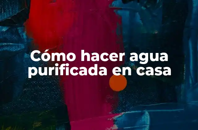 Cómo Hacer Agua Purificada en Casa