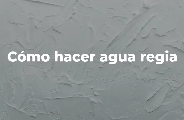 Cómo Hacer Agua Regia