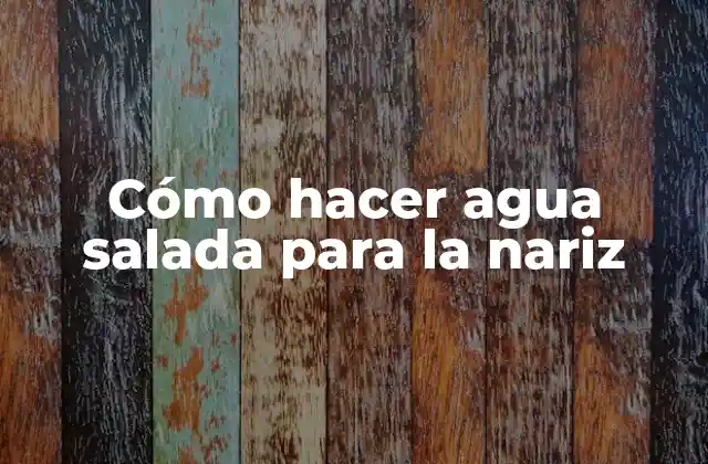 Cómo Hacer Agua Salada para la Nariz