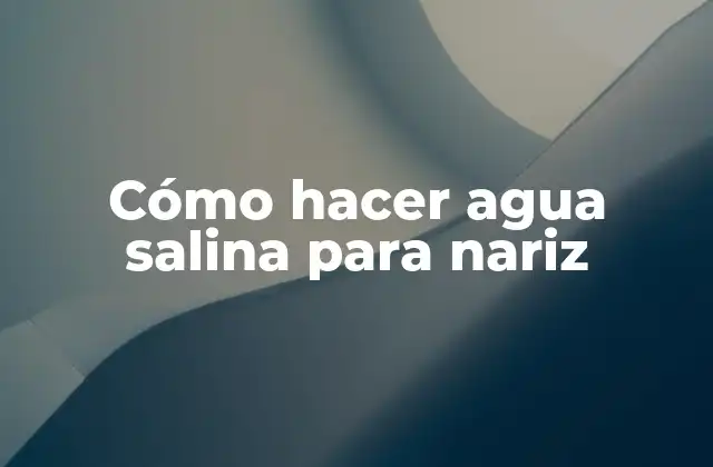 Cómo Hacer Agua Salina para Nariz