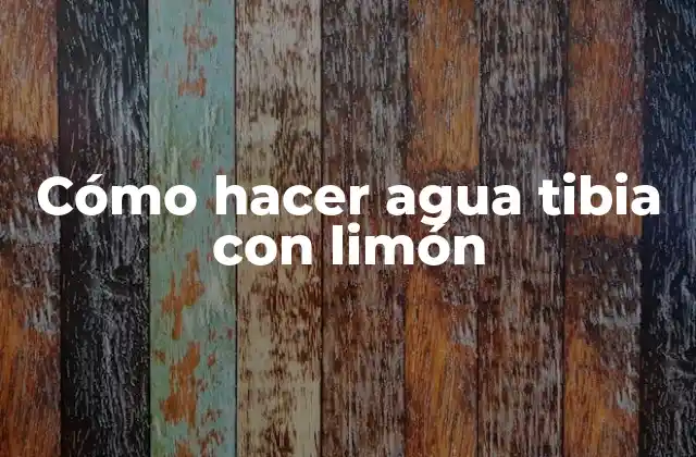 Cómo Hacer Agua Tibia con Limón