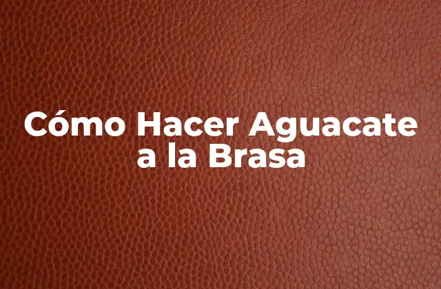 Cómo Hacer Aguacate a la Brasa