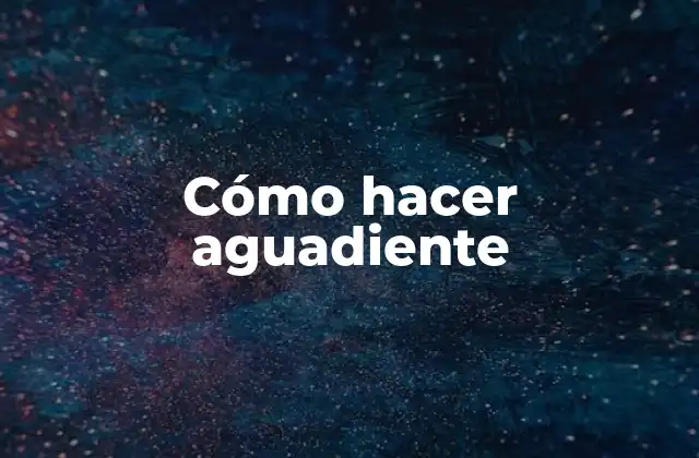 Cómo Hacer Aguadiente