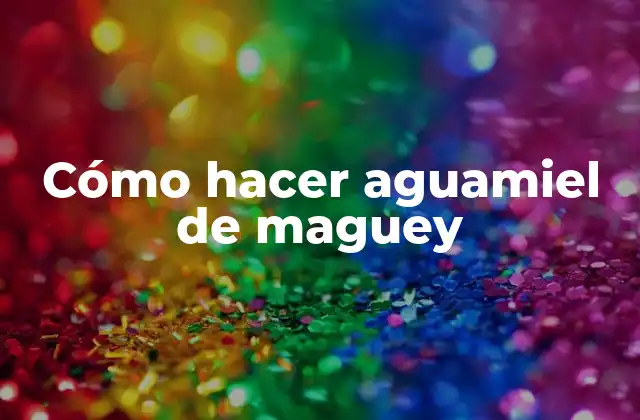 Cómo Hacer Aguamiel de Maguey