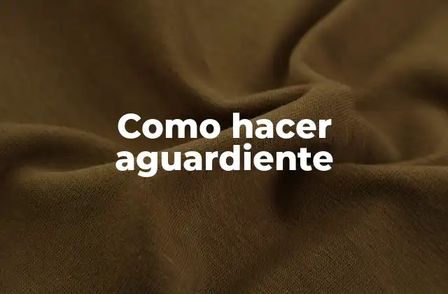 Como Hacer Aguardiente