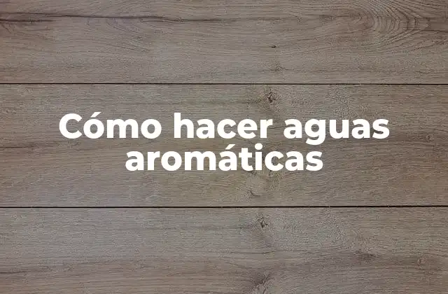 Cómo Hacer Aguas Aromáticas
