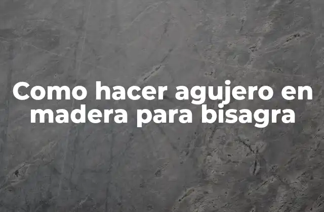 Como Hacer Agujero en Madera para Bisagra