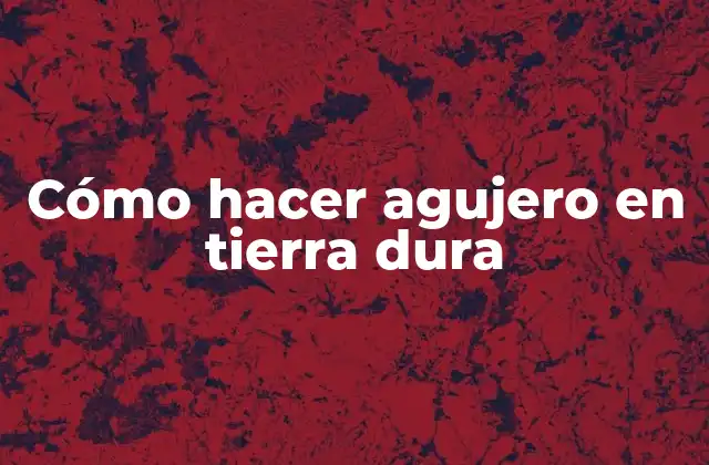 Cómo Hacer Agujero en Tierra Dura