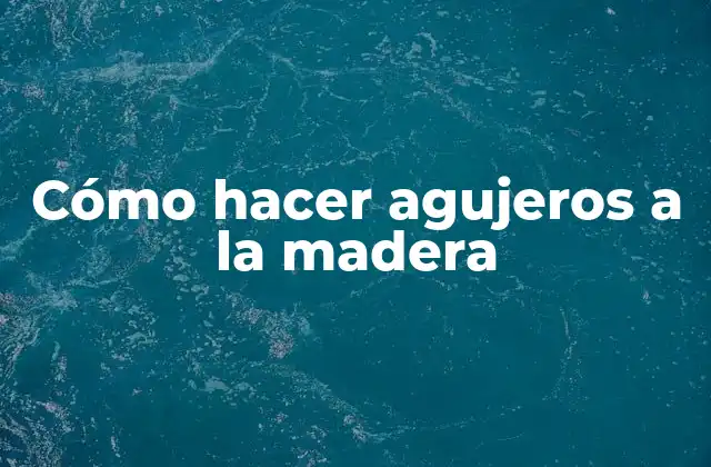 Cómo Hacer Agujeros a la Madera