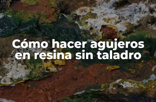 Cómo Hacer Agujeros en Resina sin Taladro