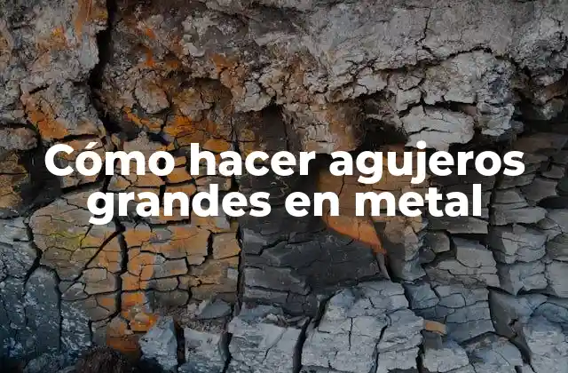 Cómo Hacer Agujeros Grandes en Metal