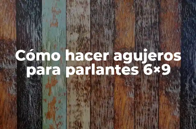 Cómo Hacer Agujeros para Parlantes 6×9