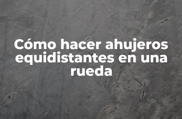 Cómo Hacer Ahujeros Equidistantes en una Rueda