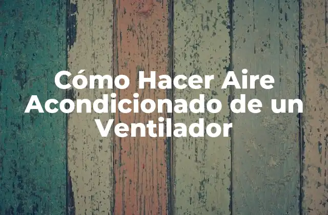 Cómo Hacer Aire Acondicionado de un Ventilador