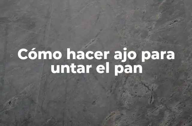 Cómo Hacer Ajo para Untar el Pan