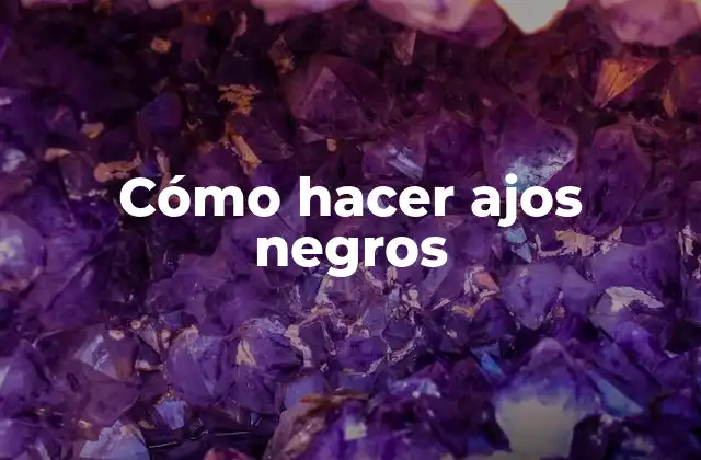Cómo hacer ajos negros
