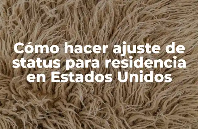 Cómo Hacer Ajuste de Status para Residencia en Estados Unidos