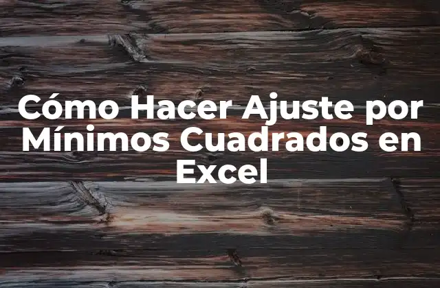 Cómo Hacer Ajuste por Mínimos Cuadrados en Excel
