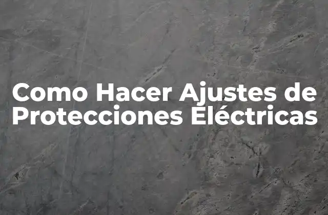 Como Hacer Ajustes de Protecciones Eléctricas 2 ¿Qué son los Ajustes de Protecciones Eléctricas?