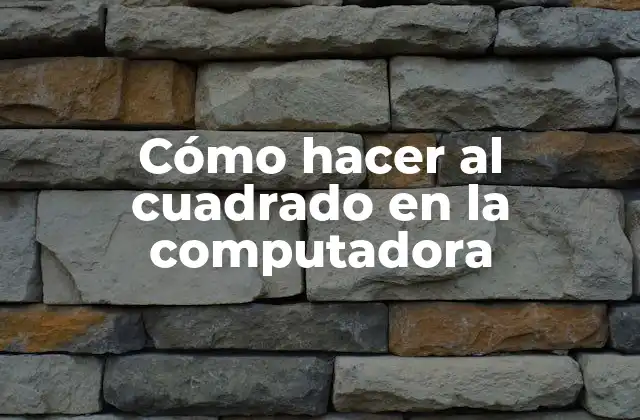 Cómo Hacer Al Cuadrado en la Computadora