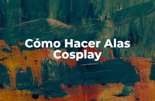 ¿Qué son Alas Cosplay y para Qué Sirven?