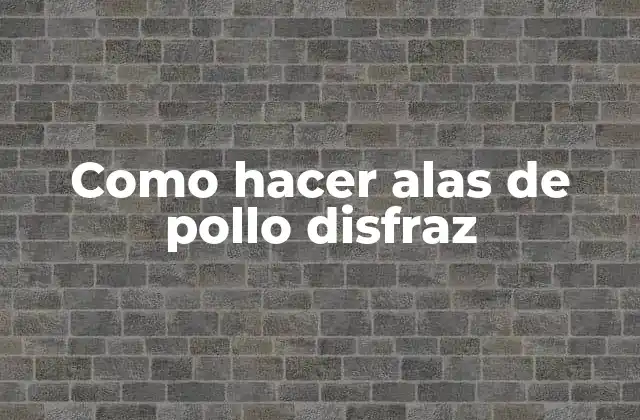 Como Hacer Alas de Pollo Disfraz