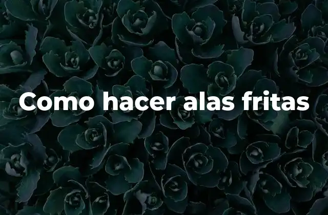 Alas fritas, la comida perfecta para cualquier ocasión