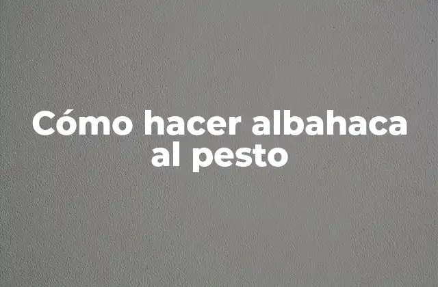 Cómo Hacer Albahaca Al Pesto