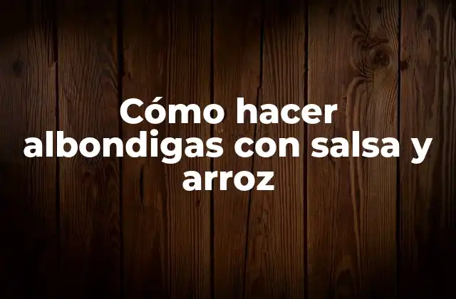 Cómo Hacer Albondigas con Salsa y Arroz