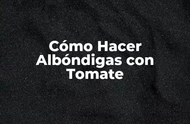 Cómo Hacer Albóndigas con Tomate
